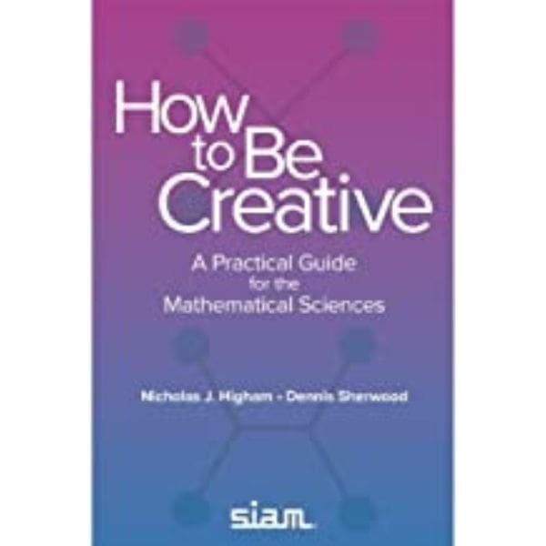 How to be Creative - A practical guide for the mathematical sciences